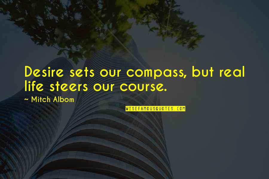 Compass And Life Quotes By Mitch Albom: Desire sets our compass, but real life steers