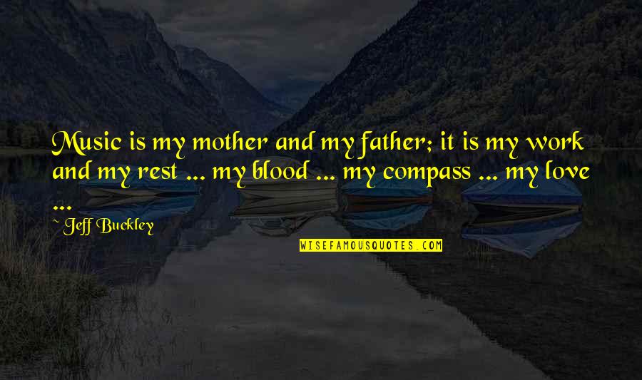 Compass And Love Quotes By Jeff Buckley: Music is my mother and my father; it