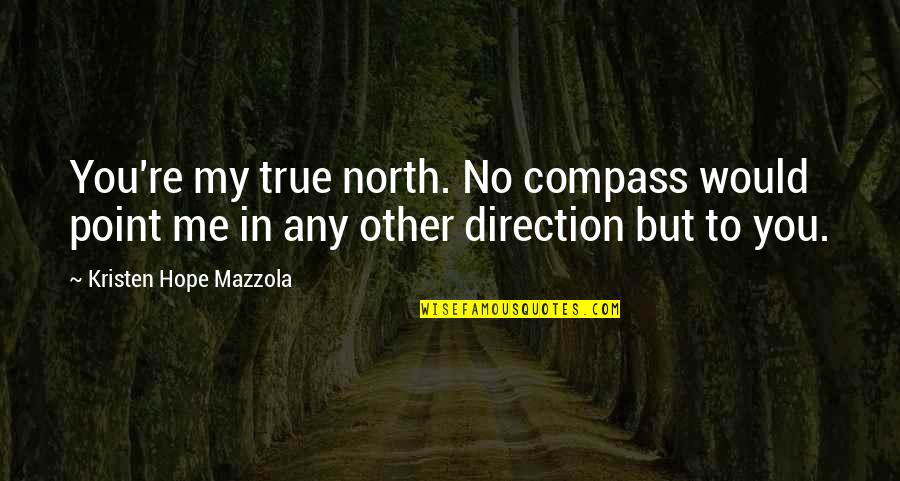 Compass And Love Quotes By Kristen Hope Mazzola: You're my true north. No compass would point