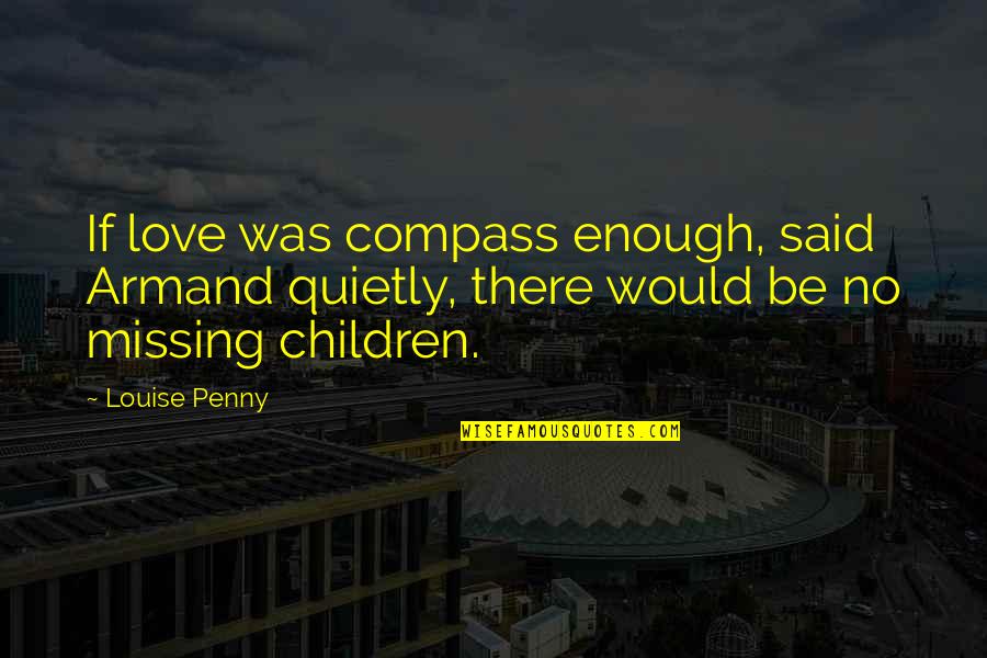 Compass And Love Quotes By Louise Penny: If love was compass enough, said Armand quietly,