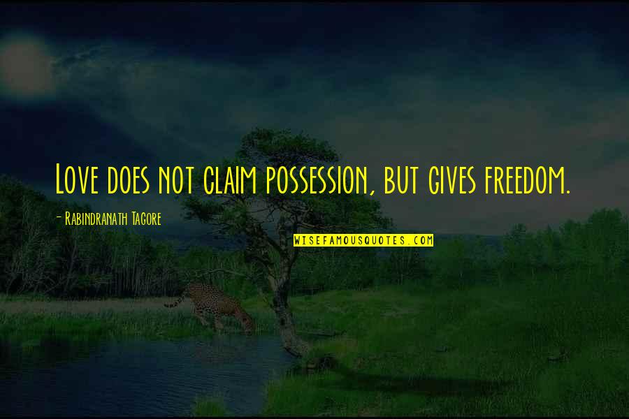 Compass And Love Quotes By Rabindranath Tagore: Love does not claim possession, but gives freedom.