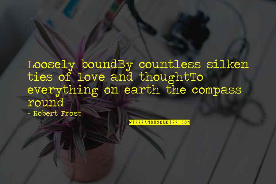 Compass And Love Quotes By Robert Frost: Loosely boundBy countless silken ties of love and