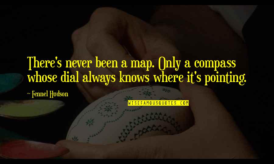 Compass Direction Life Quotes By Fennel Hudson: There's never been a map. Only a compass