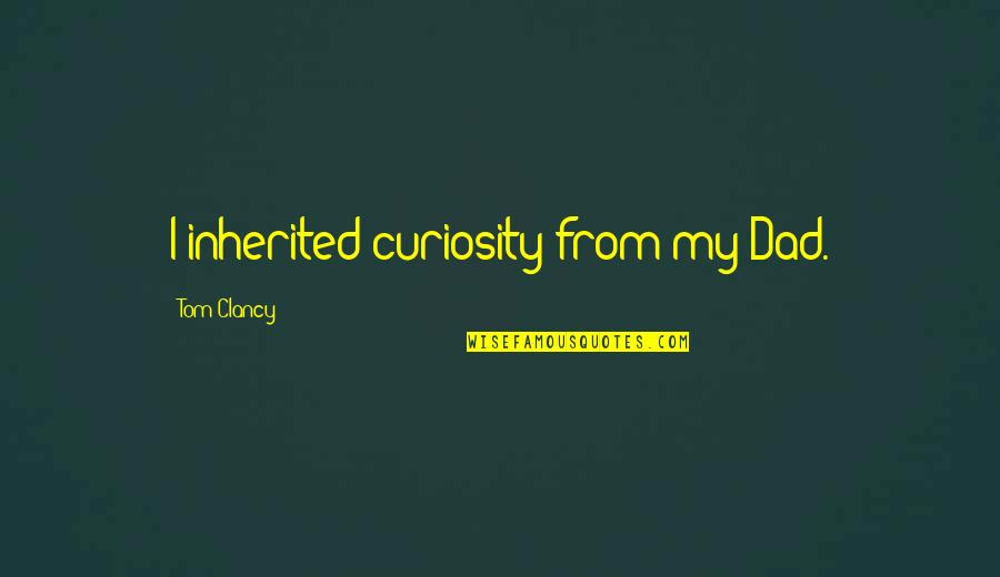 Compass Engrave Quotes By Tom Clancy: I inherited curiosity from my Dad.