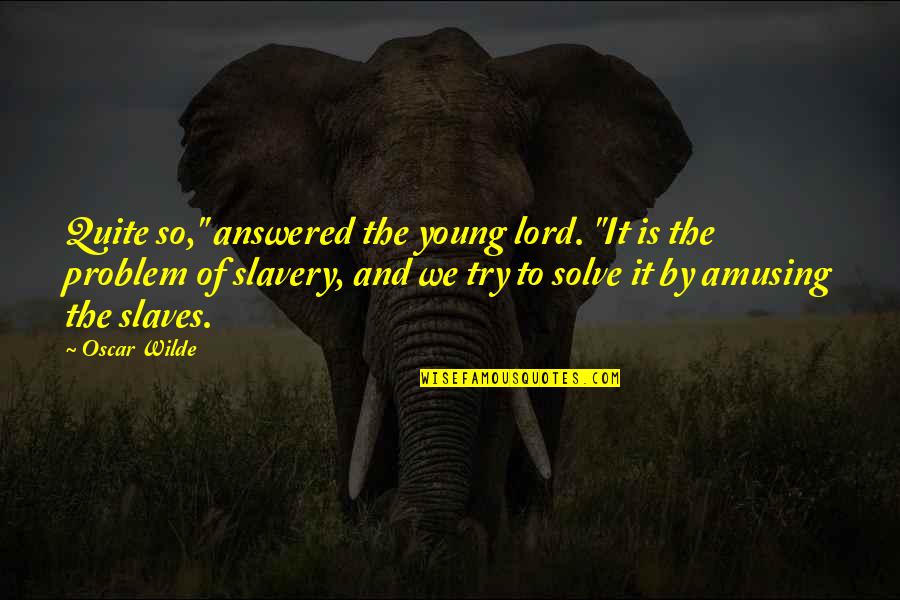 Compass Navigation Quotes By Oscar Wilde: Quite so," answered the young lord. "It is