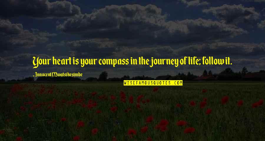 Compass Of Life Quotes By Innocent Mwatsikesimbe: Your heart is your compass in the journey