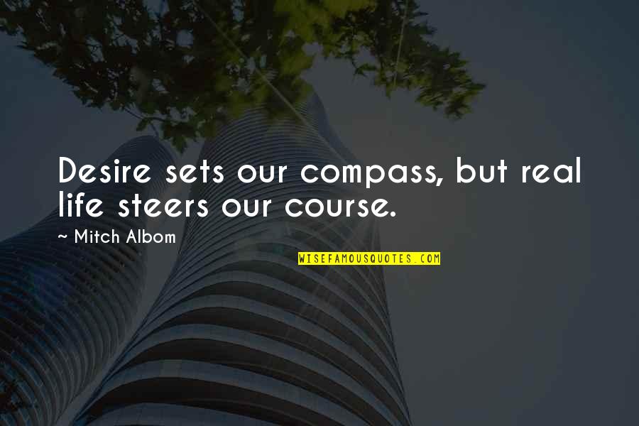 Compass Of Life Quotes By Mitch Albom: Desire sets our compass, but real life steers