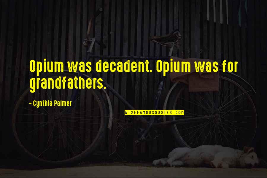 Compass Point Quotes By Cynthia Palmer: Opium was decadent. Opium was for grandfathers.