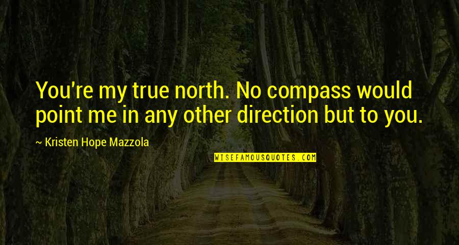 Compass Point Quotes By Kristen Hope Mazzola: You're my true north. No compass would point