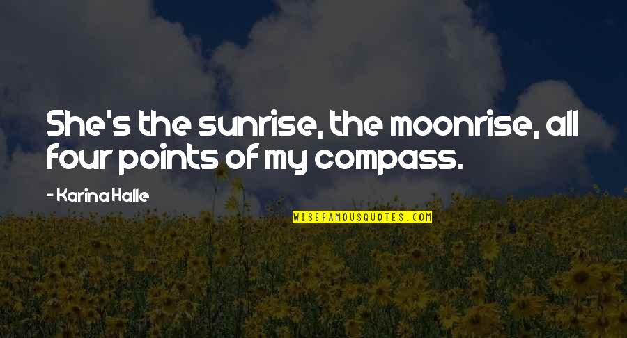 Compass Points Quotes By Karina Halle: She's the sunrise, the moonrise, all four points