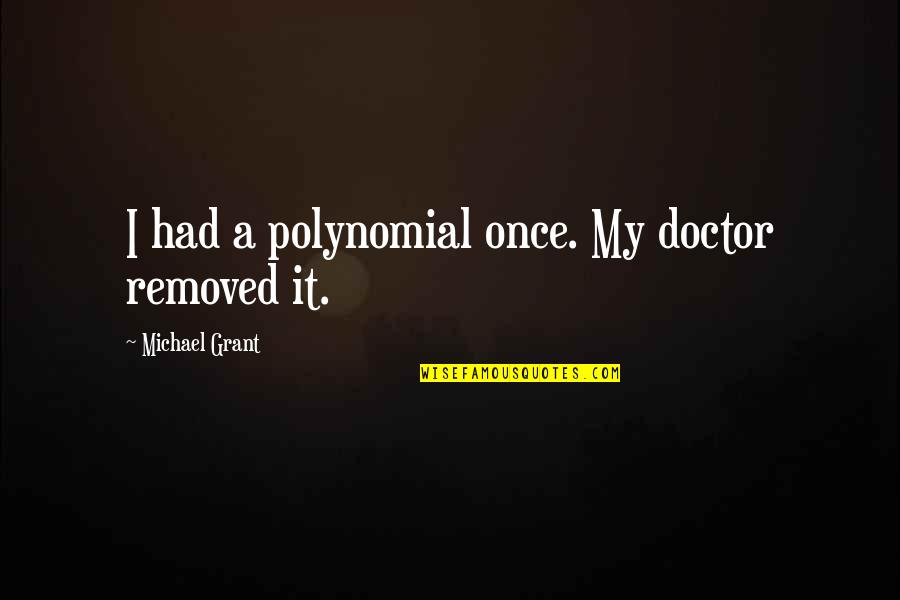 Compass Points Quotes By Michael Grant: I had a polynomial once. My doctor removed