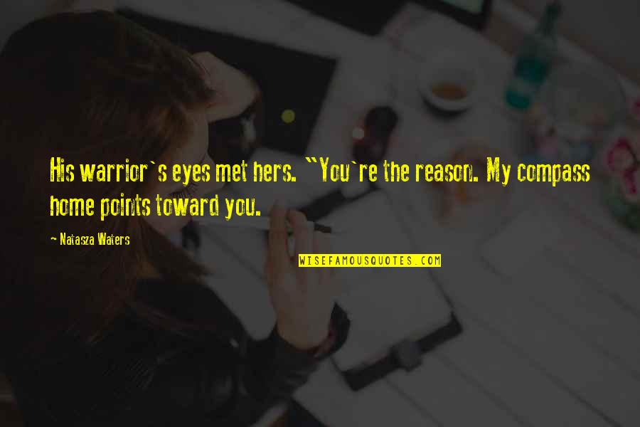 Compass Points Quotes By Natasza Waters: His warrior's eyes met hers. "You're the reason.