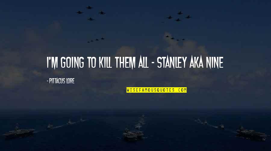 Compass Tammy Kling Quotes By Pittacus Lore: I'm going to kill them all - Stanley