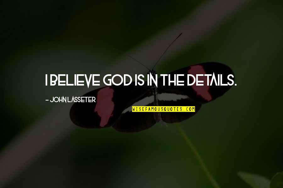 Compasses And Life Quotes By John Lasseter: I believe God is in the details. Compasses And Life Quotes By John Lasseter: I believe God is in the details.