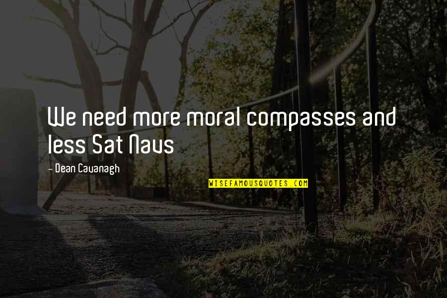 Compasses Quotes By Dean Cavanagh: We need more moral compasses and less Sat