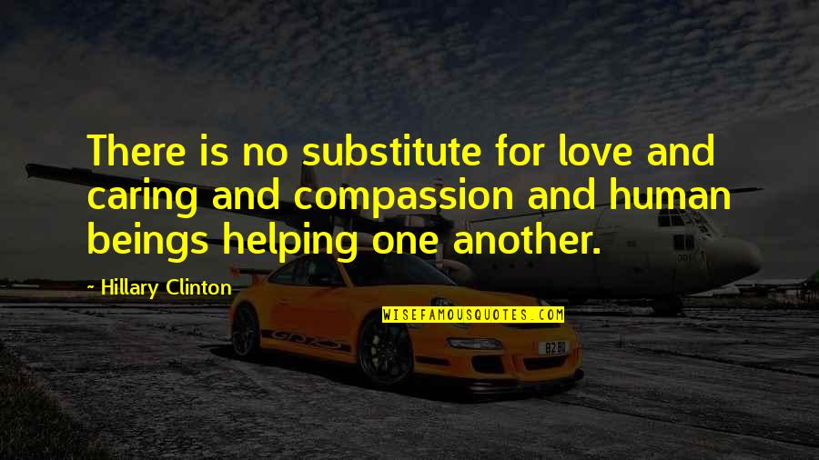 Compassion And Caring Quotes By Hillary Clinton: There is no substitute for love and caring