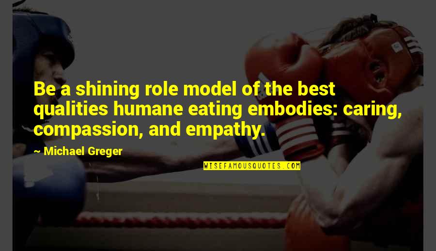 Compassion And Caring Quotes By Michael Greger: Be a shining role model of the best