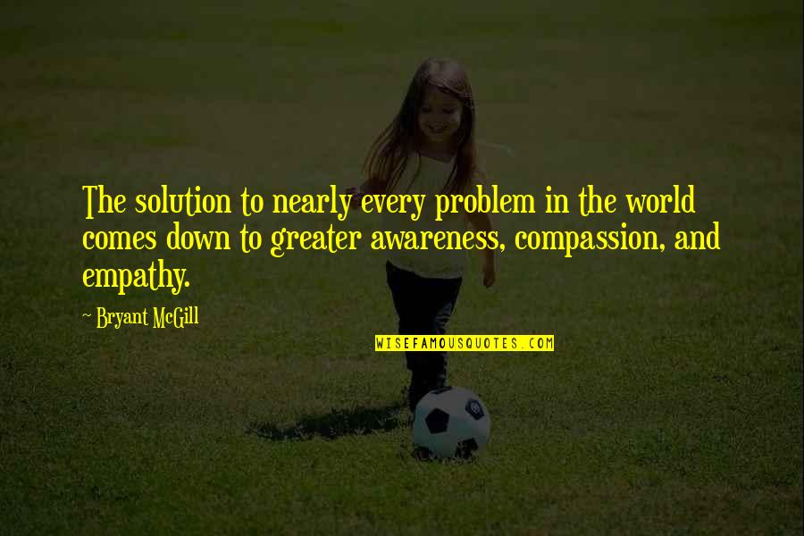 Compassion And Empathy Quotes By Bryant McGill: The solution to nearly every problem in the