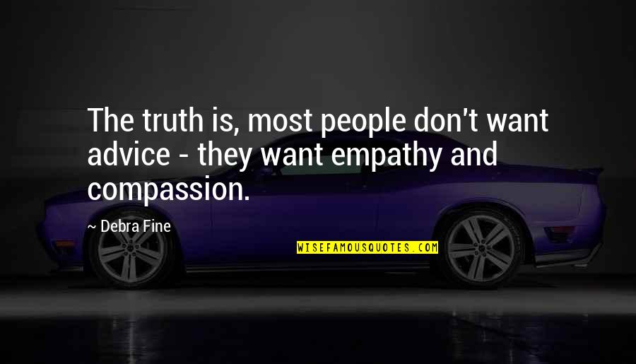 Compassion And Empathy Quotes By Debra Fine: The truth is, most people don't want advice