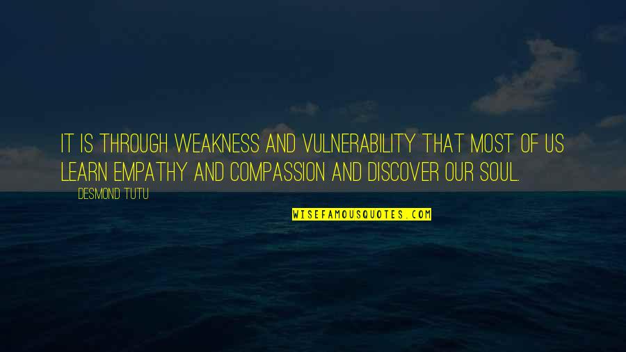 Compassion And Empathy Quotes By Desmond Tutu: It is through weakness and vulnerability that most