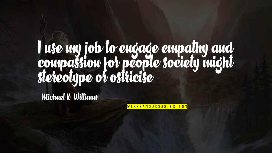 Compassion And Empathy Quotes By Michael K. Williams: I use my job to engage empathy and