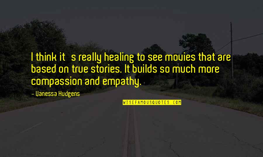 Compassion And Empathy Quotes By Vanessa Hudgens: I think it's really healing to see movies
