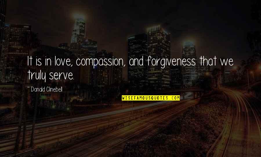 Compassion And Forgiveness Quotes By Donald Clinebell: It is in love, compassion, and forgiveness that