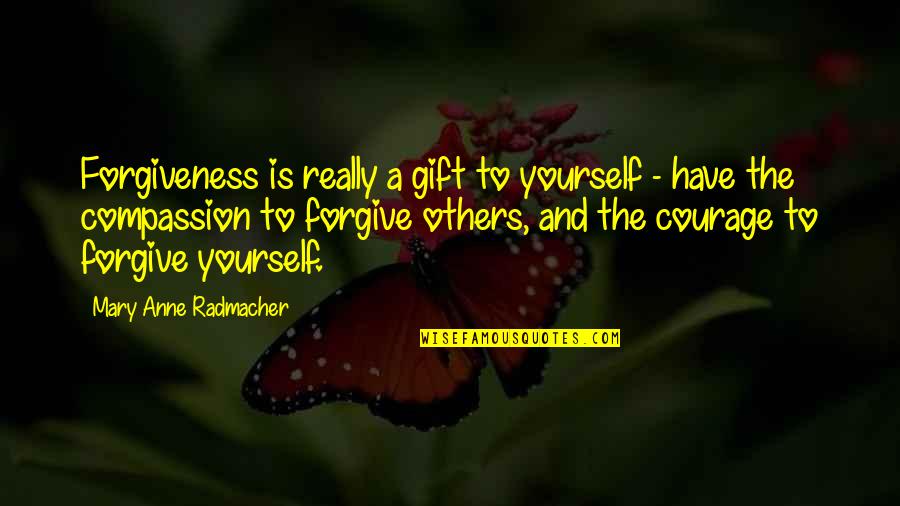 Compassion And Forgiveness Quotes By Mary Anne Radmacher: Forgiveness is really a gift to yourself -