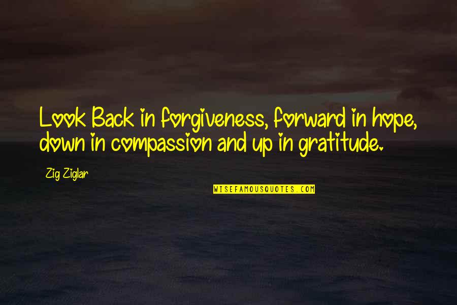 Compassion And Forgiveness Quotes By Zig Ziglar: Look Back in forgiveness, forward in hope, down