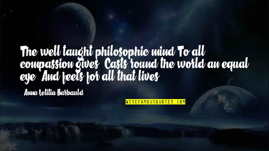 Compassion And Giving Quotes By Anna Letitia Barbauld: The well taught philosophic mind To all compassion