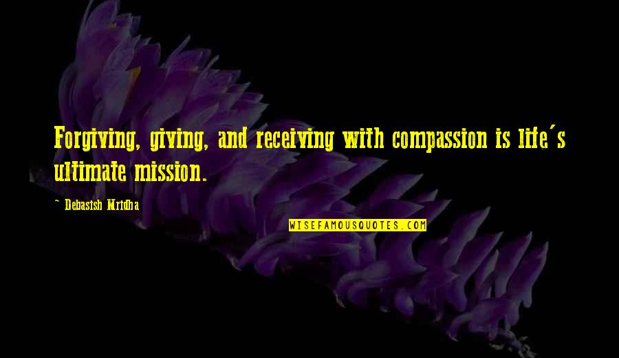 Compassion And Giving Quotes By Debasish Mridha: Forgiving, giving, and receiving with compassion is life's