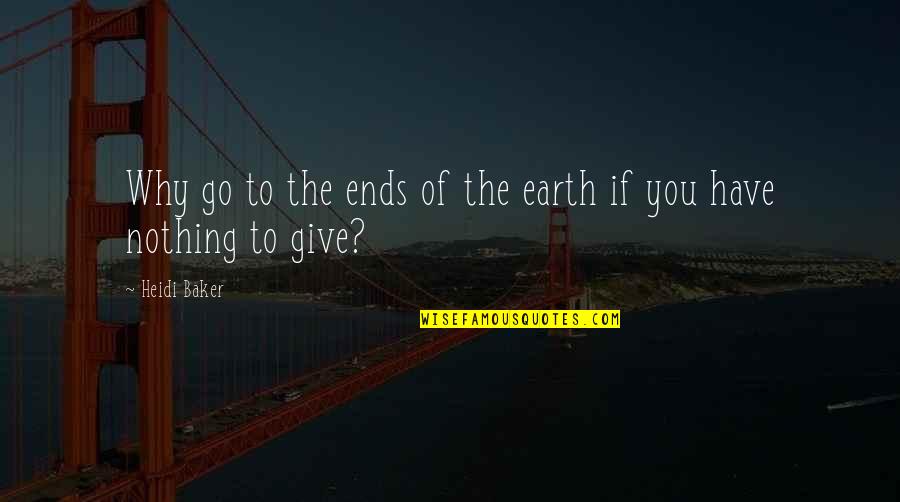 Compassion And Giving Quotes By Heidi Baker: Why go to the ends of the earth