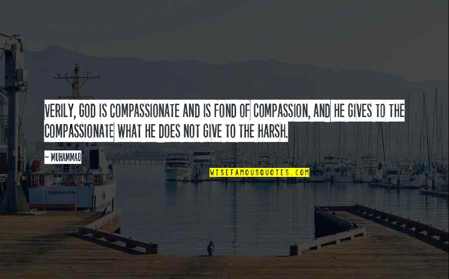 Compassion And Giving Quotes By Muhammad: Verily, God is Compassionate and is fond of