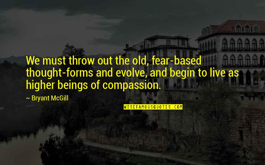 Compassion And Humanity Quotes By Bryant McGill: We must throw out the old, fear-based thought-forms Compassion And Humanity Quotes By Bryant McGill: We must throw out the old, fear-based thought-forms