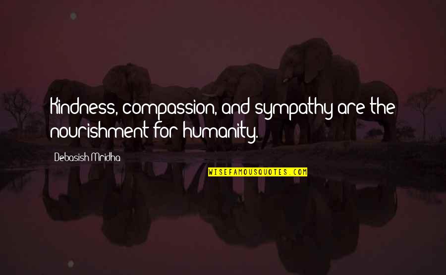 Compassion And Humanity Quotes By Debasish Mridha: Kindness, compassion, and sympathy are the nourishment for Compassion And Humanity Quotes By Debasish Mridha: Kindness, compassion, and sympathy are the nourishment for