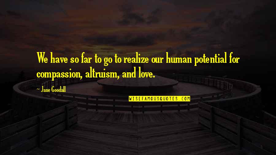 Compassion And Humanity Quotes By Jane Goodall: We have so far to go to realize Compassion And Humanity Quotes By Jane Goodall: We have so far to go to realize