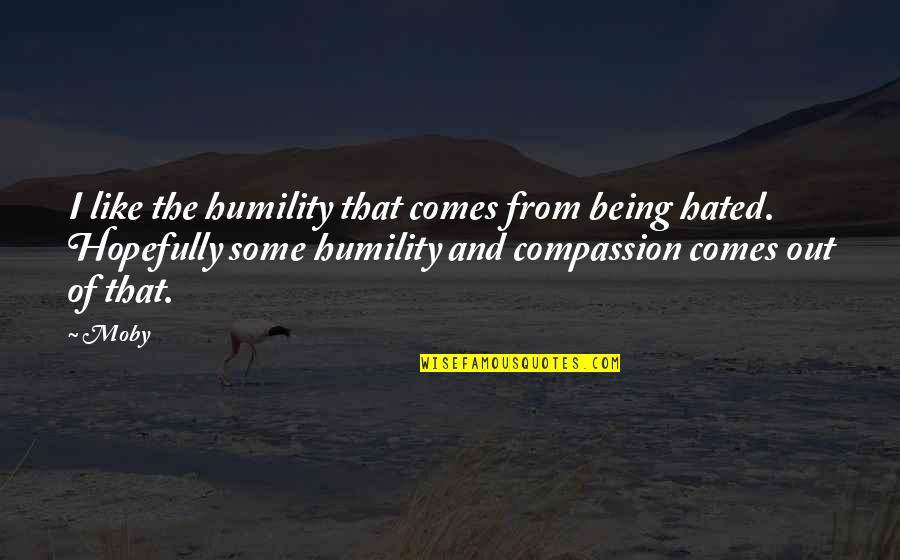 Compassion And Humility Quotes By Moby: I like the humility that comes from being