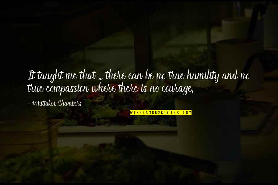 Compassion And Humility Quotes By Whittaker Chambers: It taught me that ... there can be