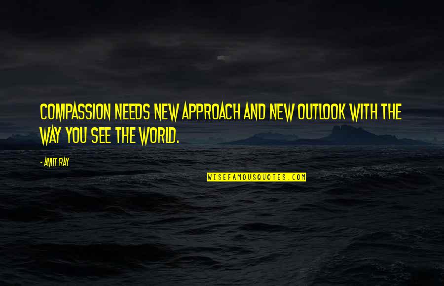 Compassion And Kindness Quotes By Amit Ray: Compassion needs new approach and new outlook with