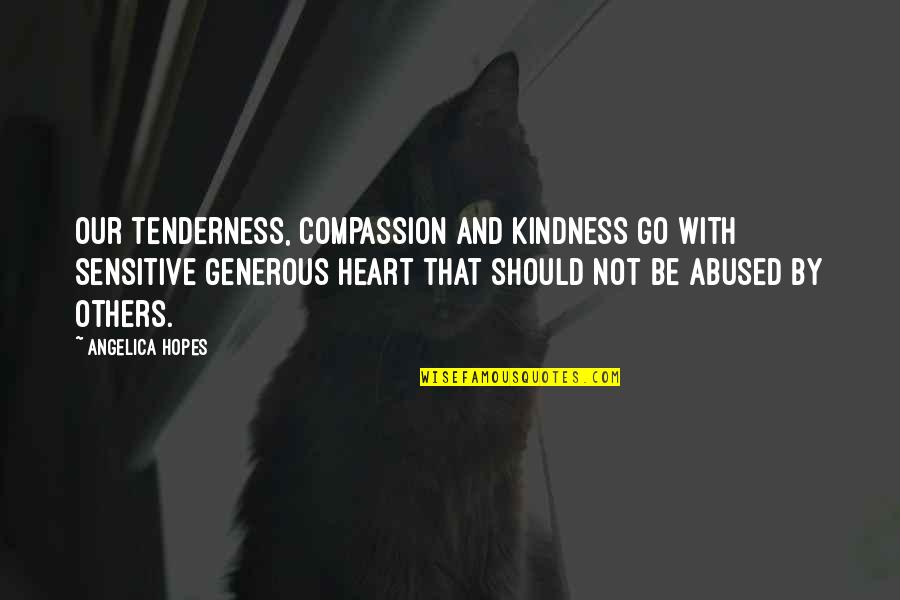 Compassion And Kindness Quotes By Angelica Hopes: Our tenderness, compassion and kindness go with sensitive