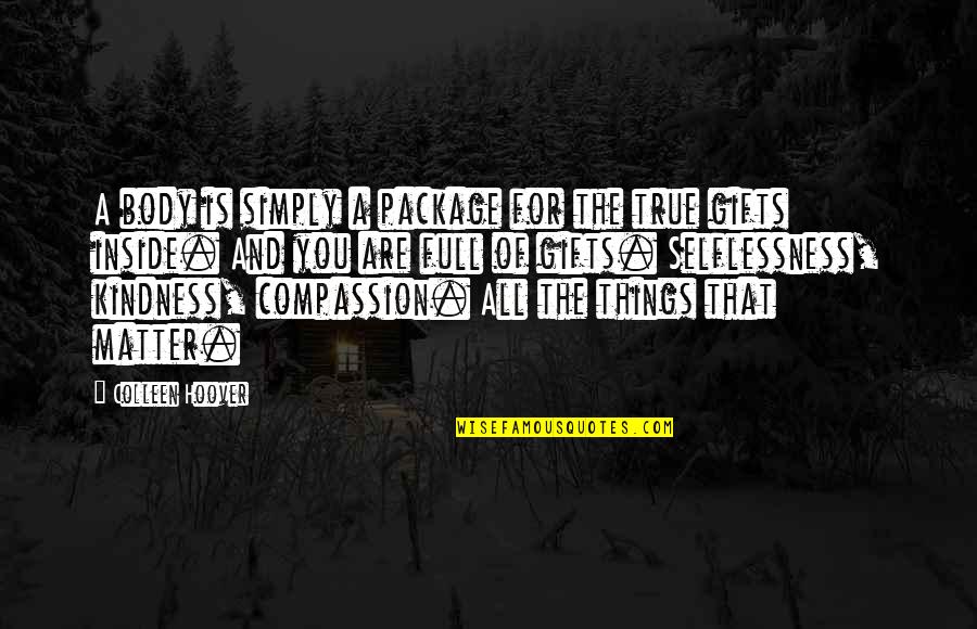 Compassion And Kindness Quotes By Colleen Hoover: A body is simply a package for the