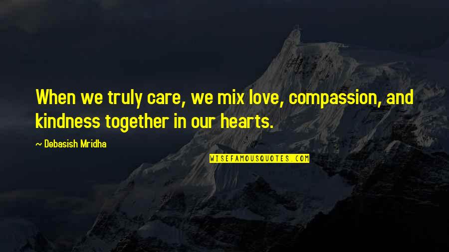 Compassion And Kindness Quotes By Debasish Mridha: When we truly care, we mix love, compassion,