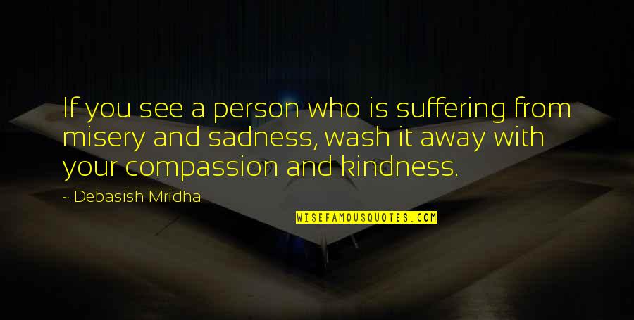 Compassion And Kindness Quotes By Debasish Mridha: If you see a person who is suffering