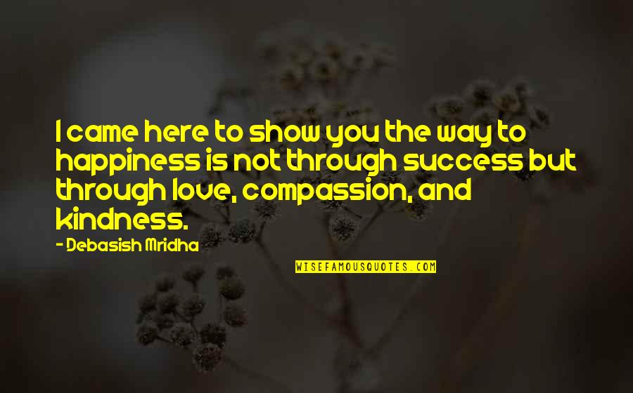 Compassion And Kindness Quotes By Debasish Mridha: I came here to show you the way