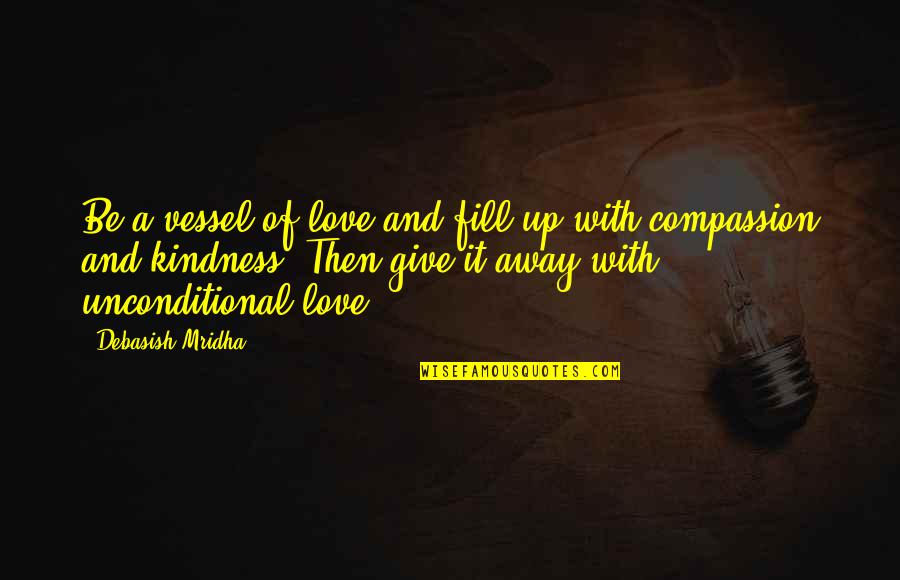 Compassion And Kindness Quotes By Debasish Mridha: Be a vessel of love and fill up