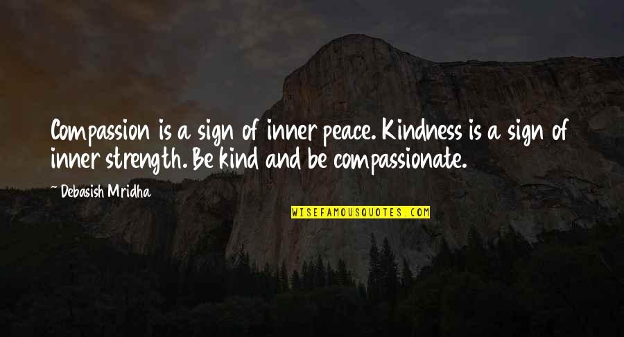 Compassion And Kindness Quotes By Debasish Mridha: Compassion is a sign of inner peace. Kindness