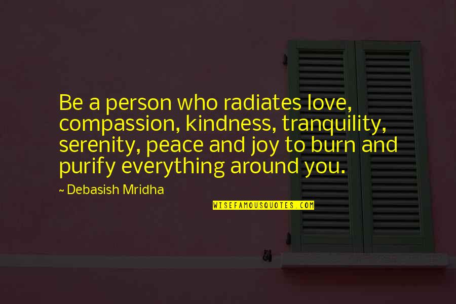 Compassion And Kindness Quotes By Debasish Mridha: Be a person who radiates love, compassion, kindness,