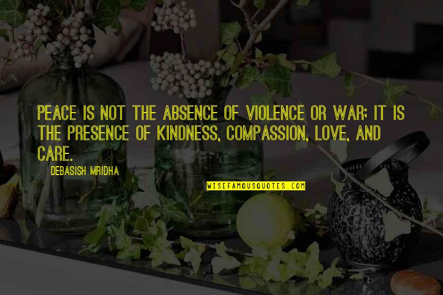 Compassion And Kindness Quotes By Debasish Mridha: Peace is not the absence of violence or