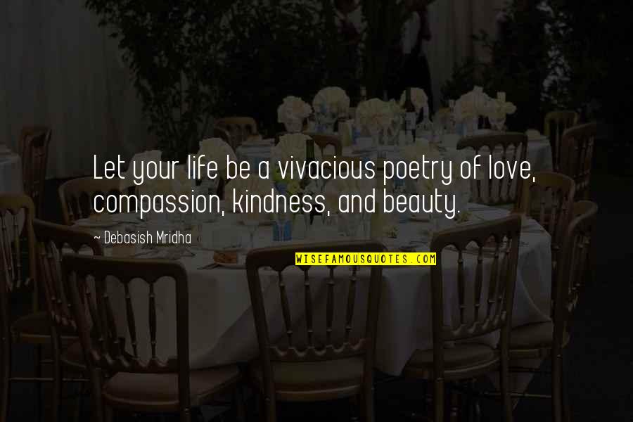 Compassion And Kindness Quotes By Debasish Mridha: Let your life be a vivacious poetry of