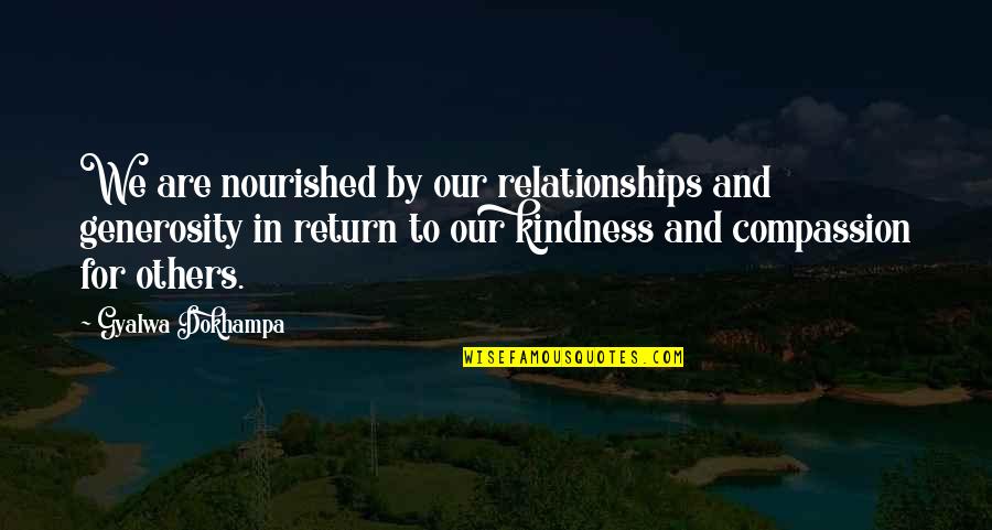 Compassion And Kindness Quotes By Gyalwa Dokhampa: We are nourished by our relationships and generosity
